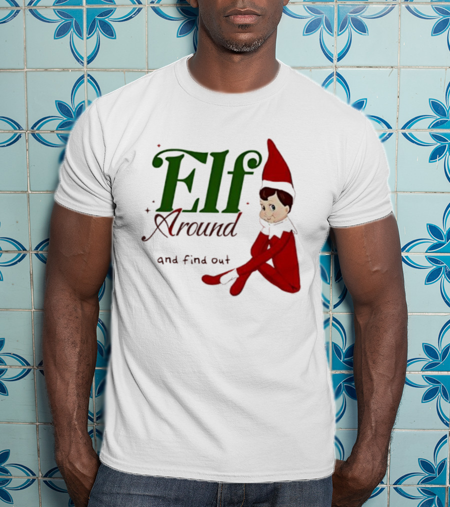 Elf Around And Find Out Christmas Holiday Mischief T-Shirt