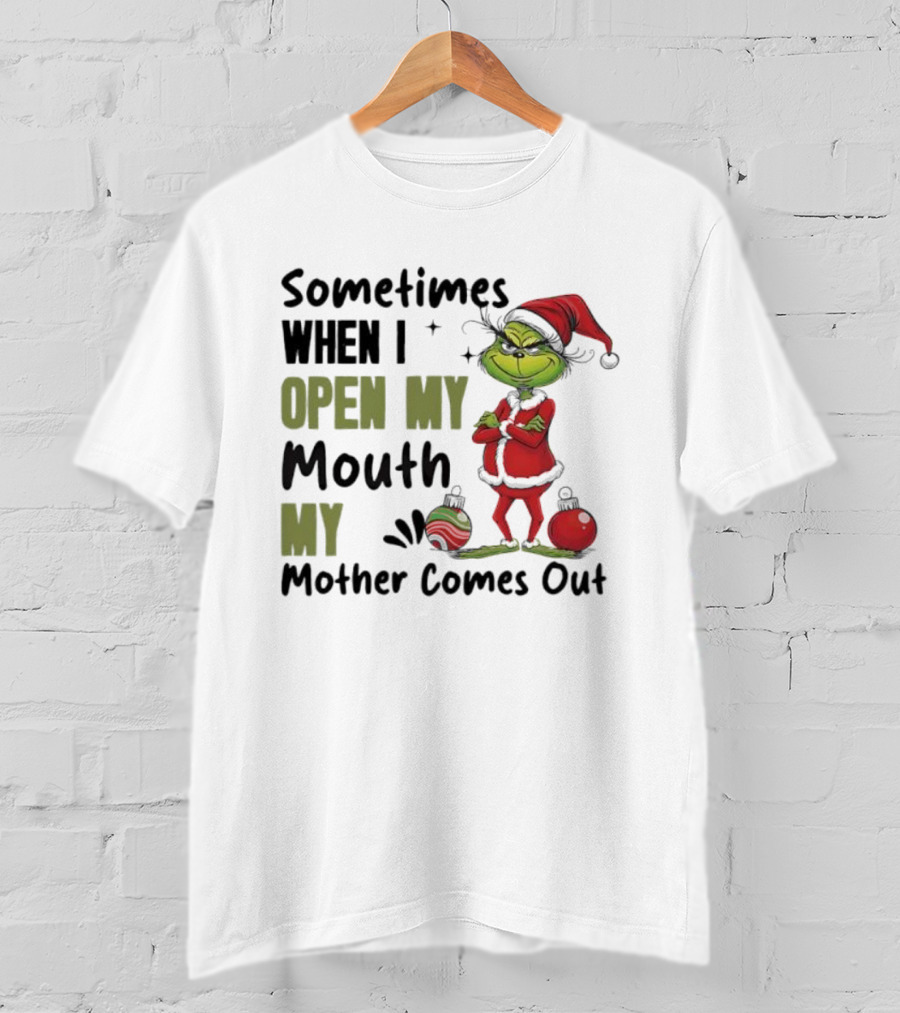 Grinch Sometimes When I Open My Mouth My Mother Comes Out T-Shirt