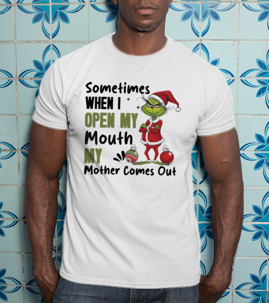 Grinch Sometimes When I Open My Mouth My Mother Comes Out T-Shirt