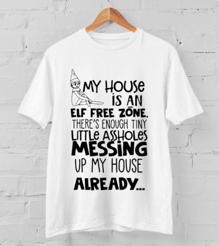 My House Is An Elf Free Zone Enough Tiny Little Assholes Messing Up My House Already T-Shirt