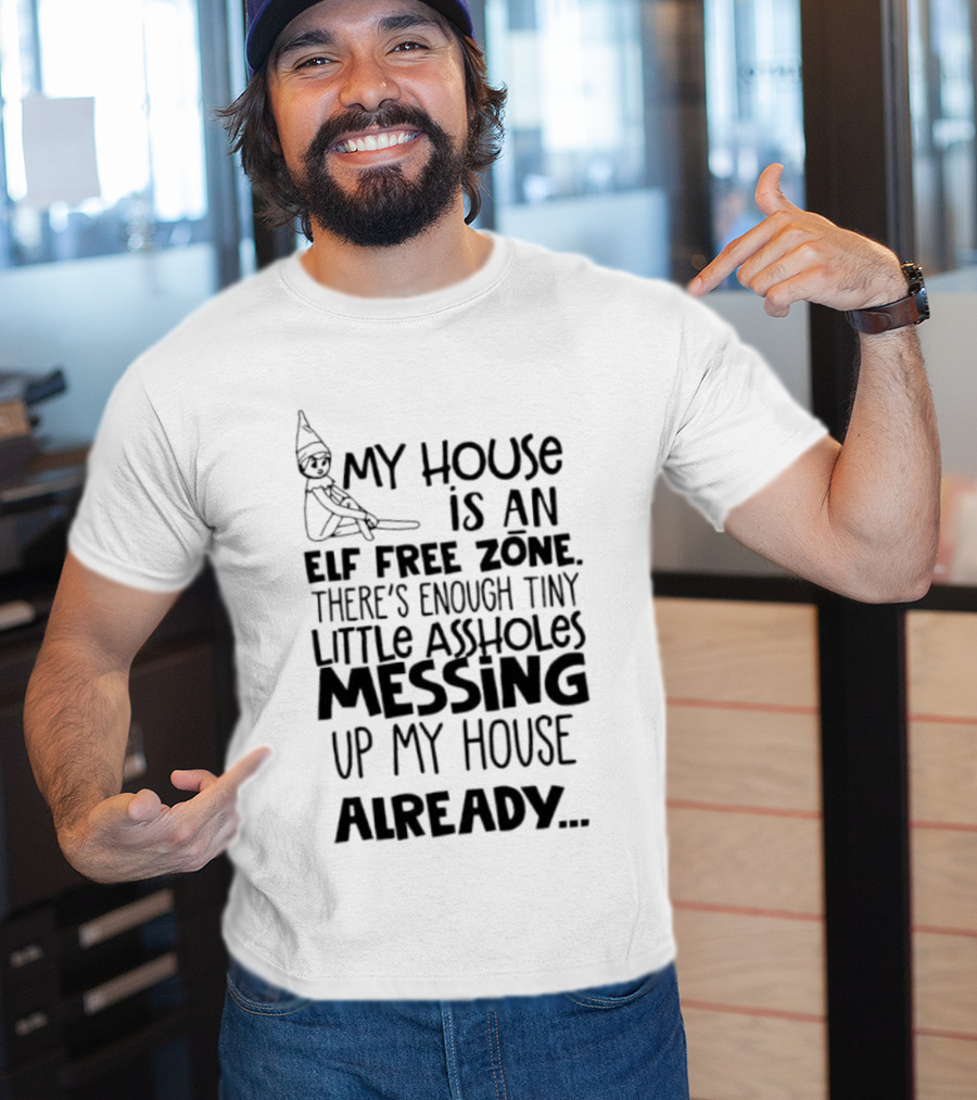 My House Is An Elf Free Zone Enough Tiny Little Assholes Messing Up My House Already T-Shirt