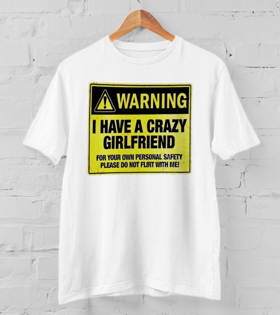 Warning I Have A Crazy Girlfriend Personal Safety Do Not Flirt With Me T-Shirt