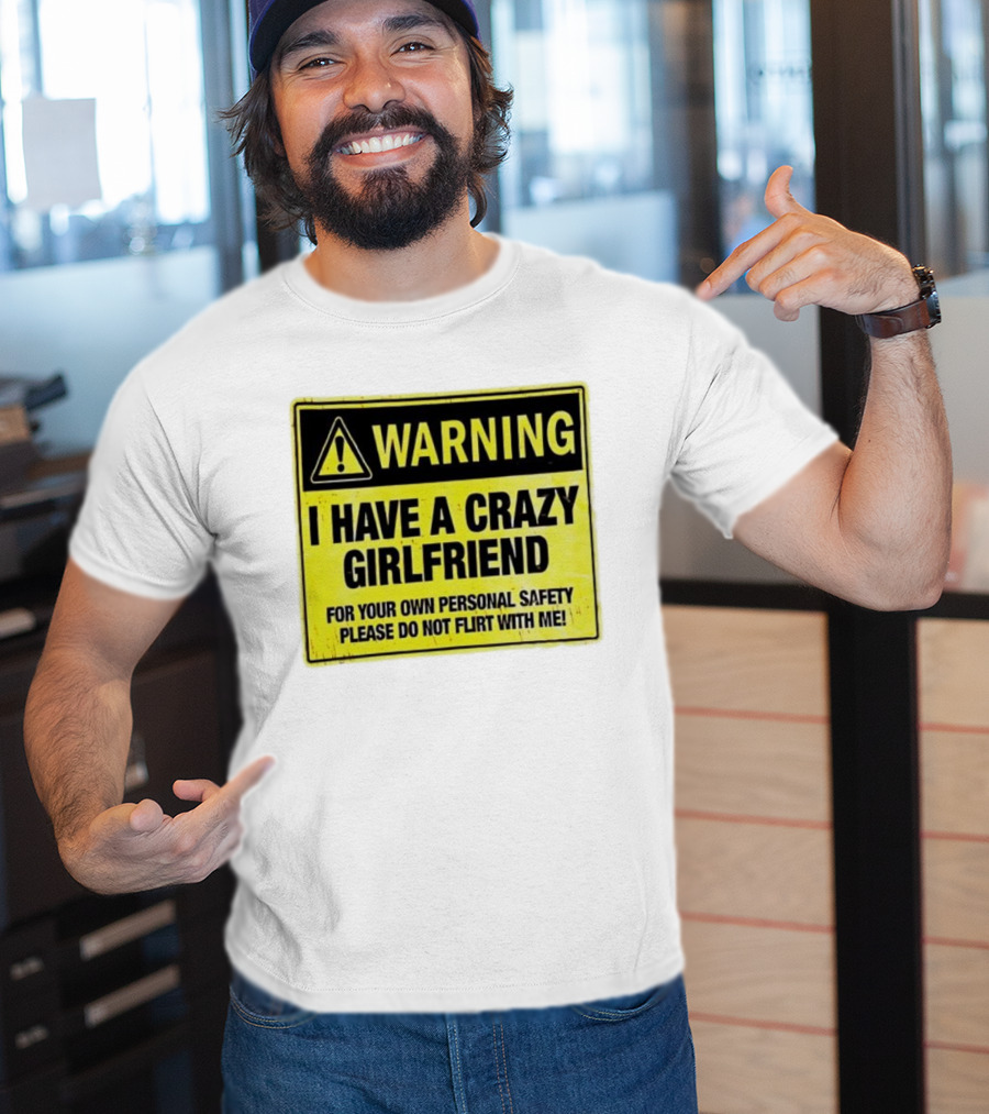 Warning I Have A Crazy Girlfriend Personal Safety Do Not Flirt With Me T-Shirt