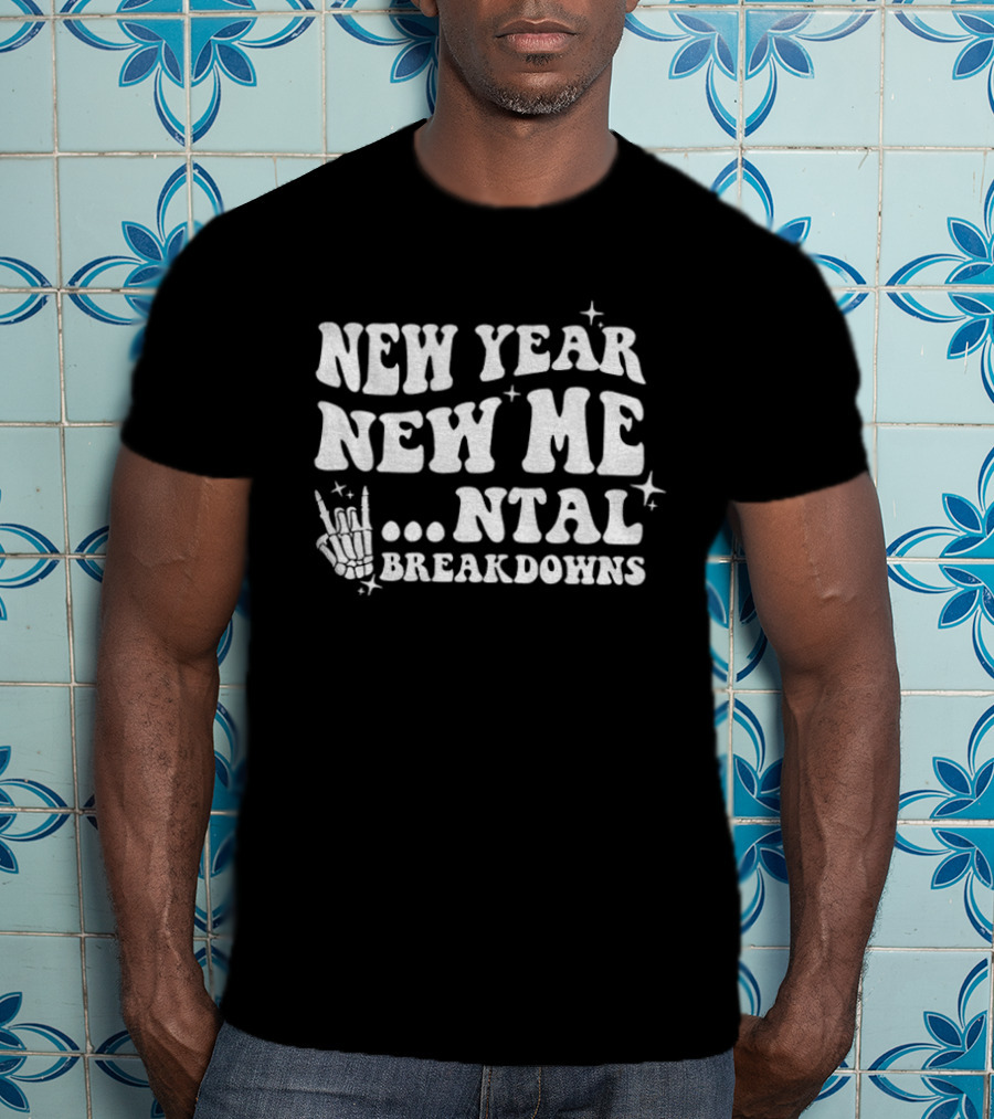 New Year New Me Mental Breakdowns Funny Skeleton T-Shirt