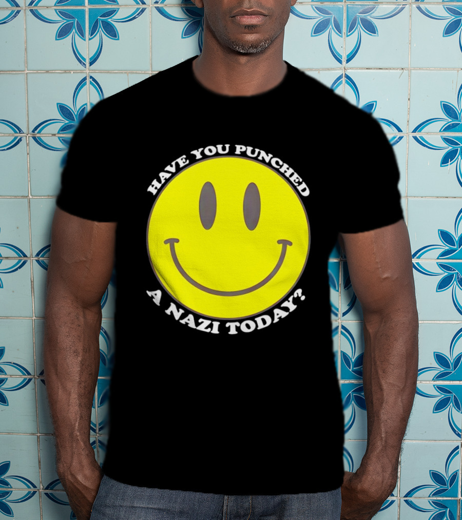 Have You Punched A Nazi Today Smiley Face T-Shirt