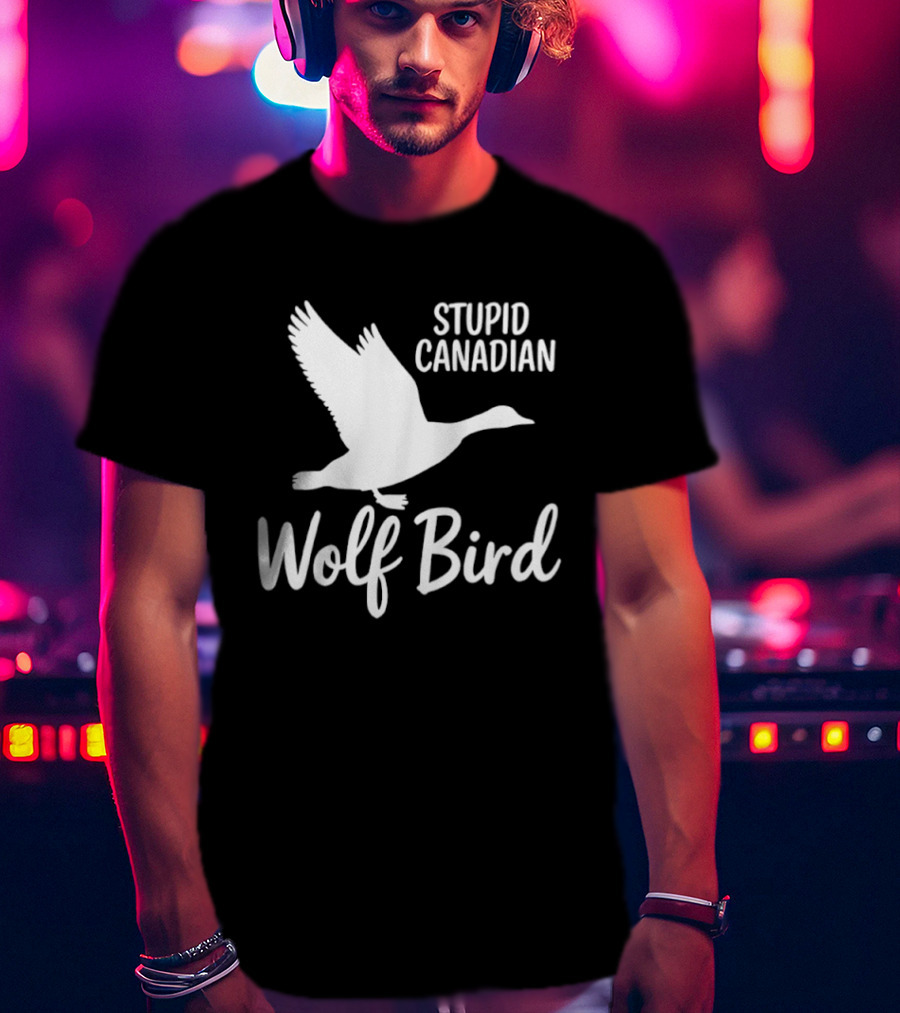 Stupid Canadian Wolf Bird Goose Flying T-Shirt