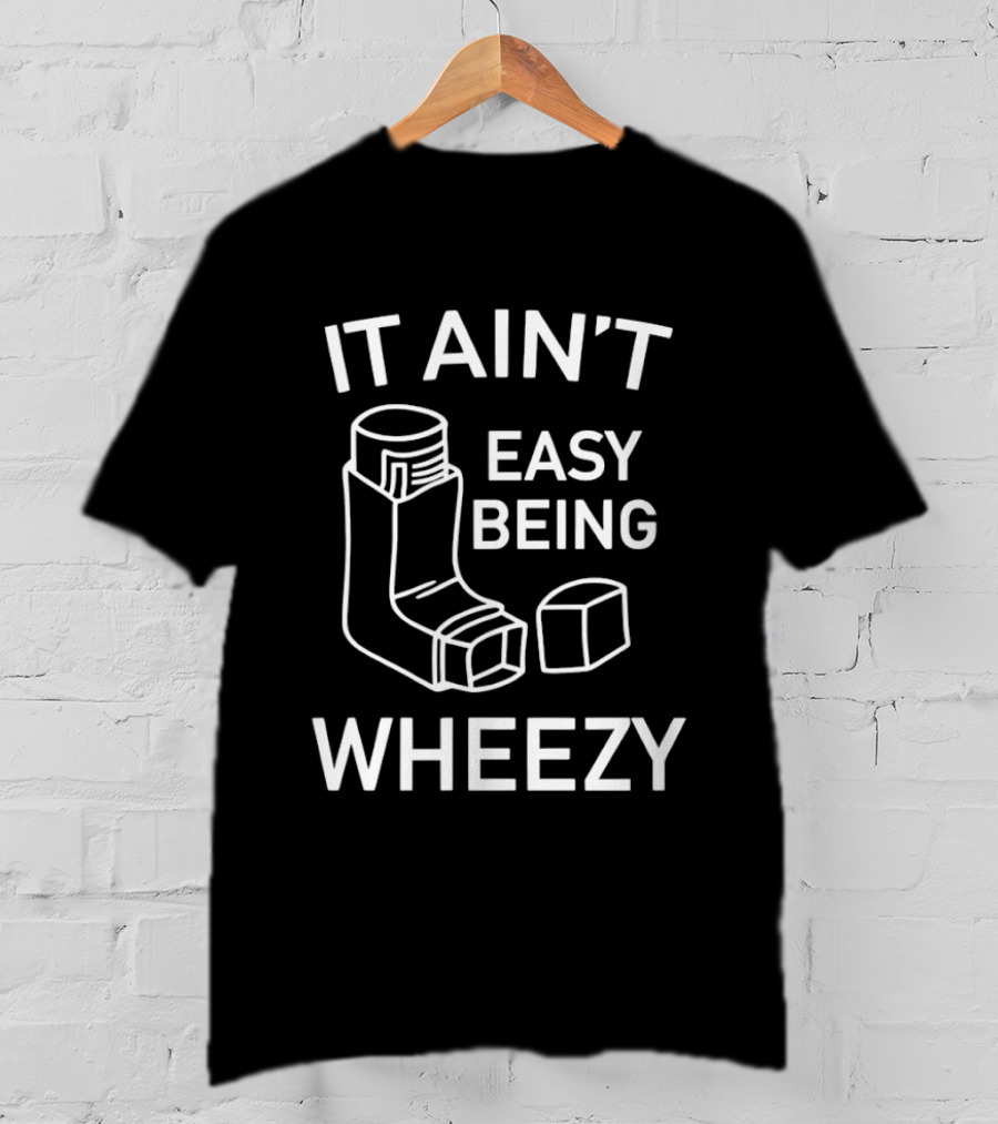 It Ain’t Easy Being Wheezy Funny T-Shirt