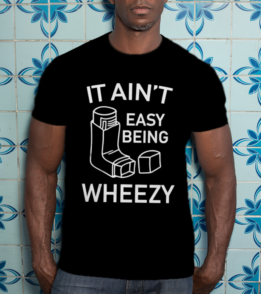 It Ain’t Easy Being Wheezy Funny T-Shirt