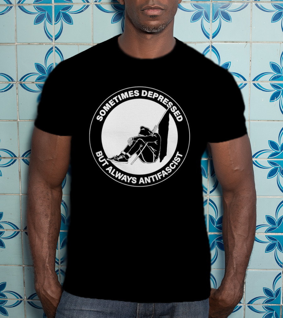 Sometimes Depressed But Always Antifascist T-Shirt