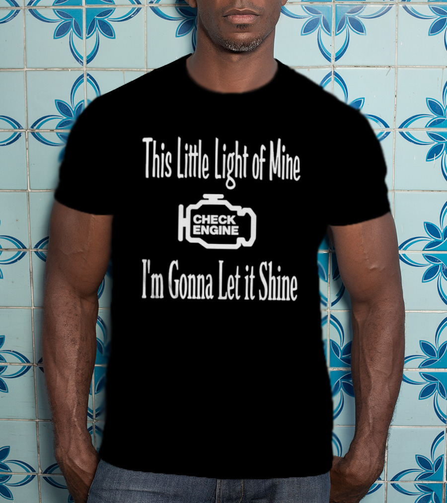 This Little Light Of Mine Check Engine I'm Gonna Let It Shine T-Shirt