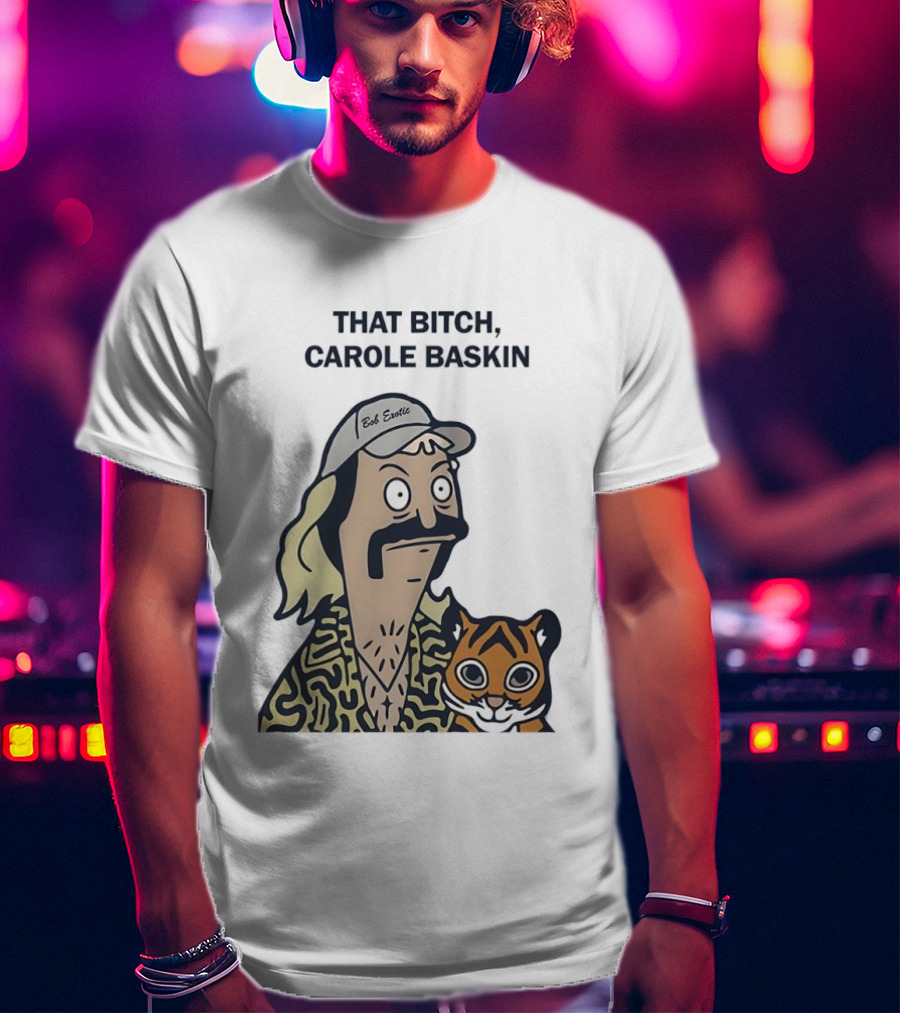 Bob’s Burgers Exotic And Tiger That Bitch Carole Baskin T-Shirt