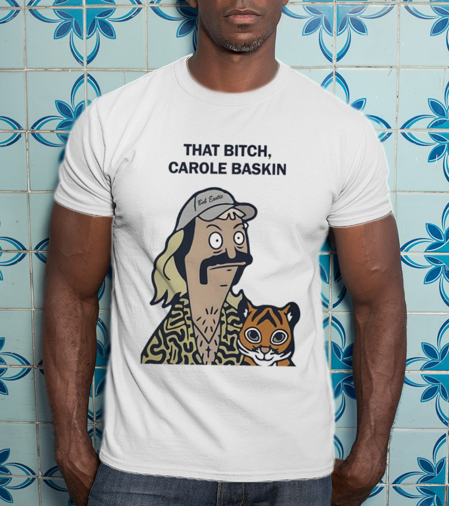 Bob’s Burgers Exotic And Tiger That Bitch Carole Baskin T-Shirt