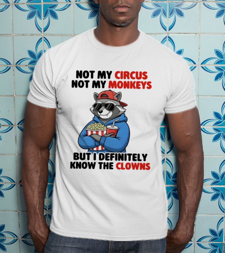 Raccoon Not My Circus Not My Monkeys Know The Clowns T-Shirt