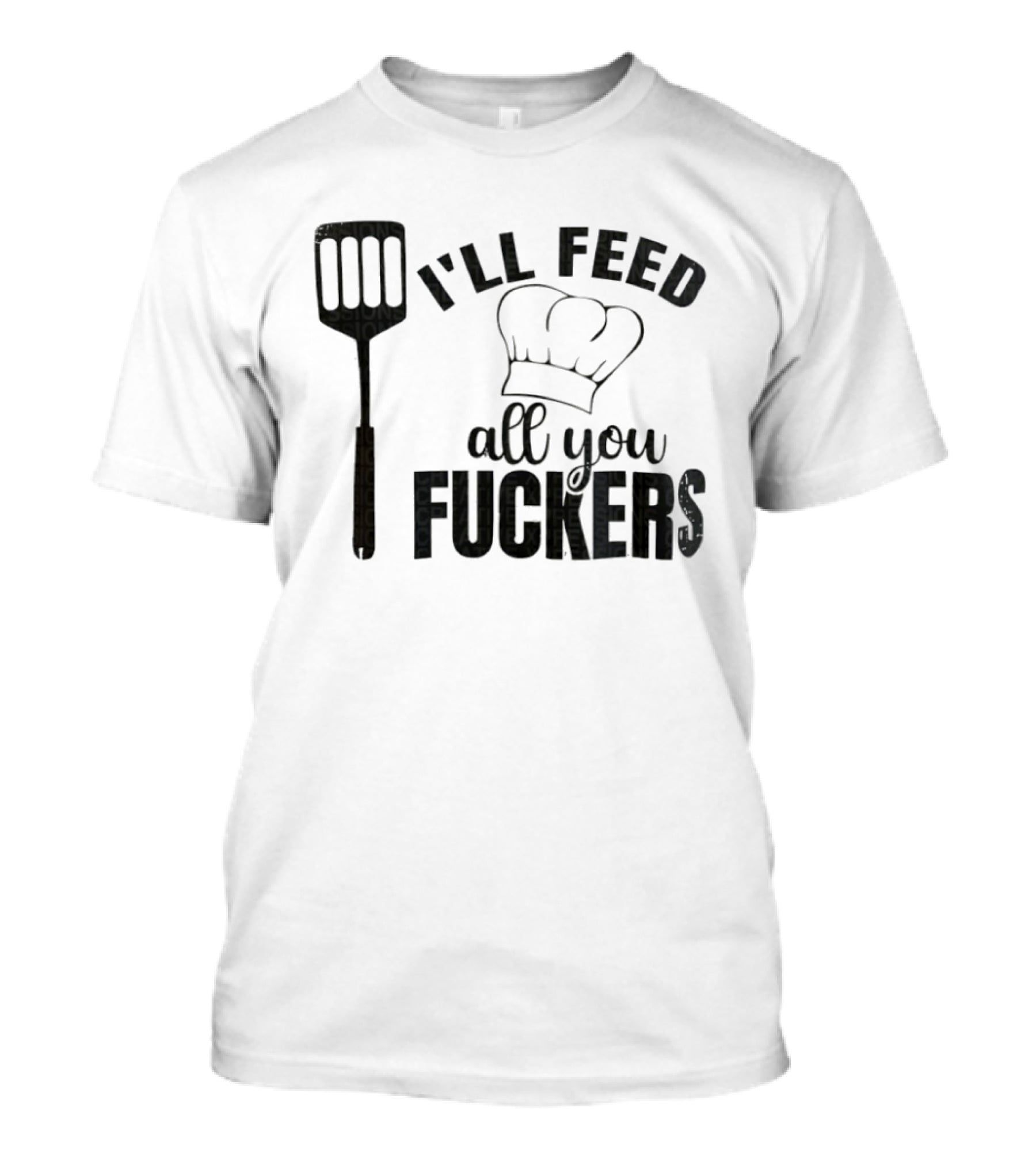 Chef Hat Spatula I'll Feed All You Fuckers T-Shirt
