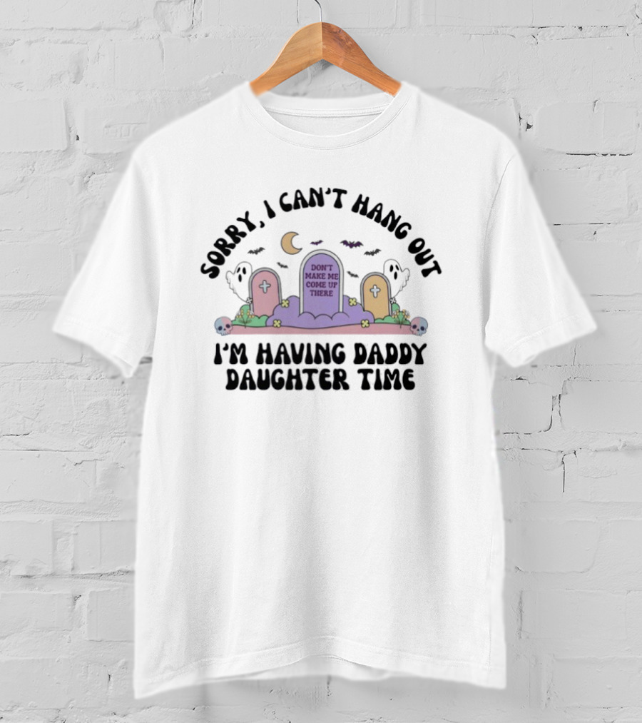 Sorry I Can’t Hang Out I’m Having Daddy Daughter Time T-Shirt