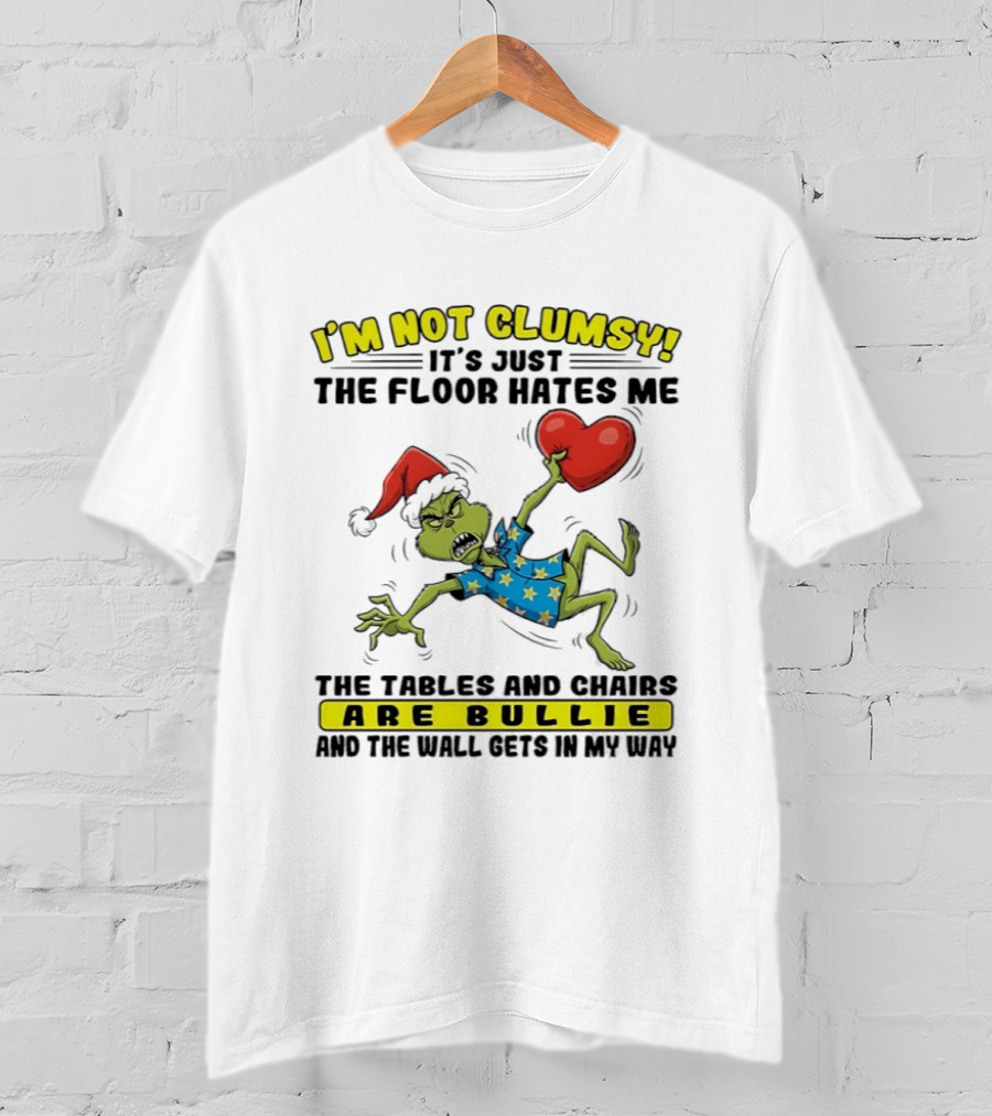 Grinch Santa Hat I'm Not Clumsy It's Just The Floor Hates Me Tables And Chairs Are Bullies T-Shirt