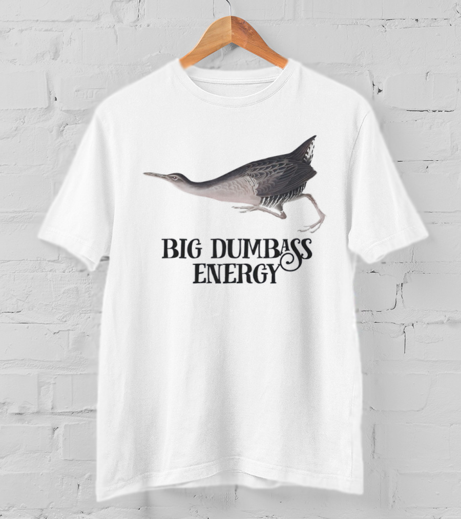 Big Dumbass Energy King Rail Bird T-Shirt