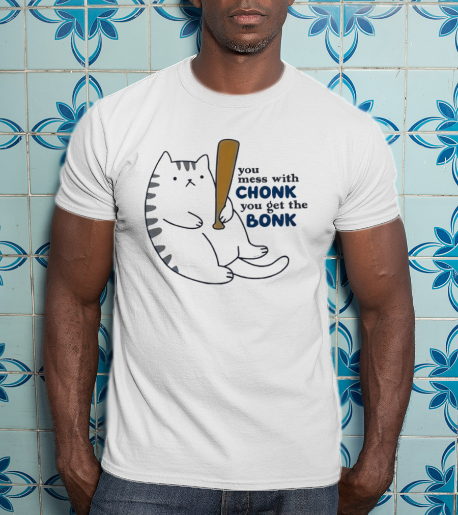 Chonk Cat Bat Humor You Mess With Chonk You Get The Bonk T-Shirt