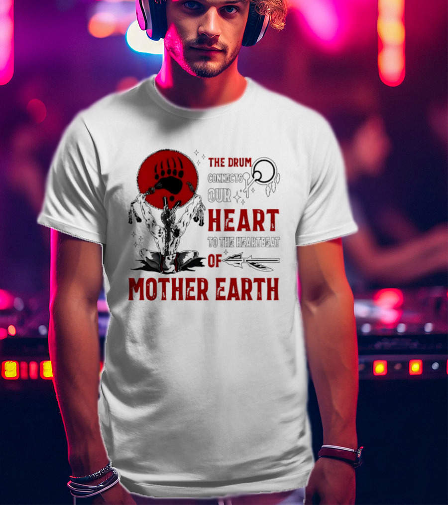 The Drum Connects Our Heartbeat To Mother Earth Native American Bear Paw T-Shirt