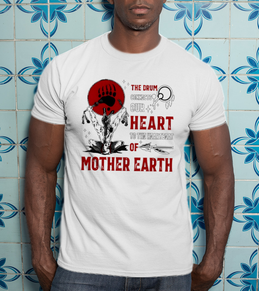 The Drum Connects Our Heartbeat To Mother Earth Native American Bear Paw T-Shirt