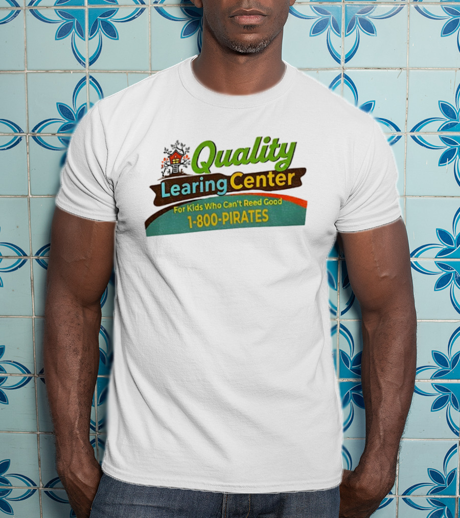 Quality Learing Center For Kids Who Can’t Reed Good 1 800 Pirates T-Shirt
