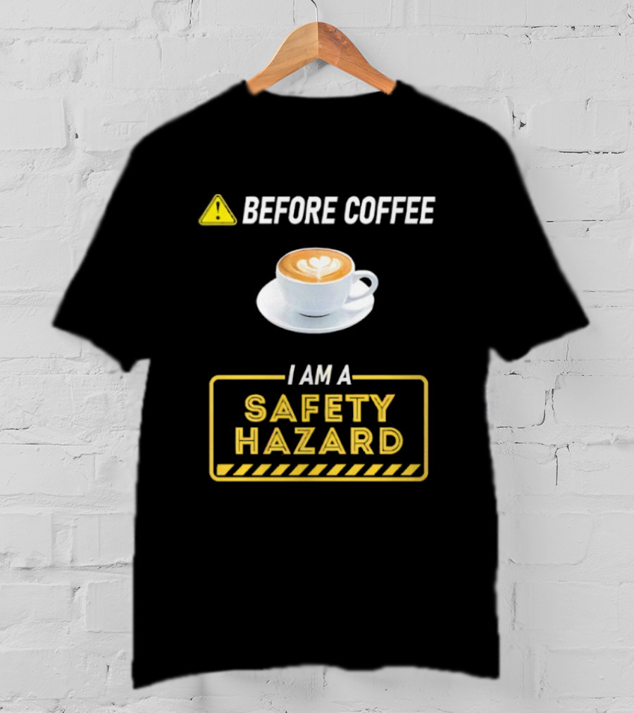 Before Coffee Safety Hazard Warning With Cappuccino Cup T-Shirt