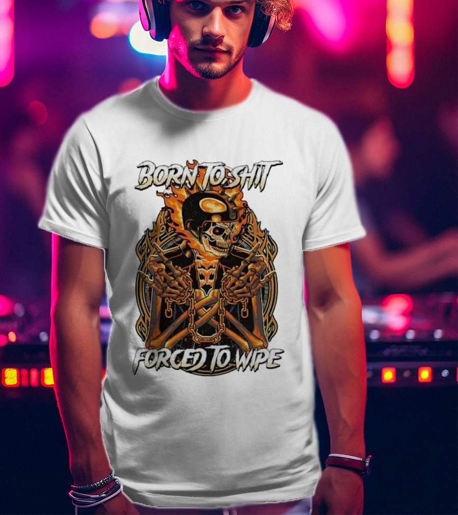 Born To Shit Forced To Wipe Flaming Skeleton Chains T-Shirt