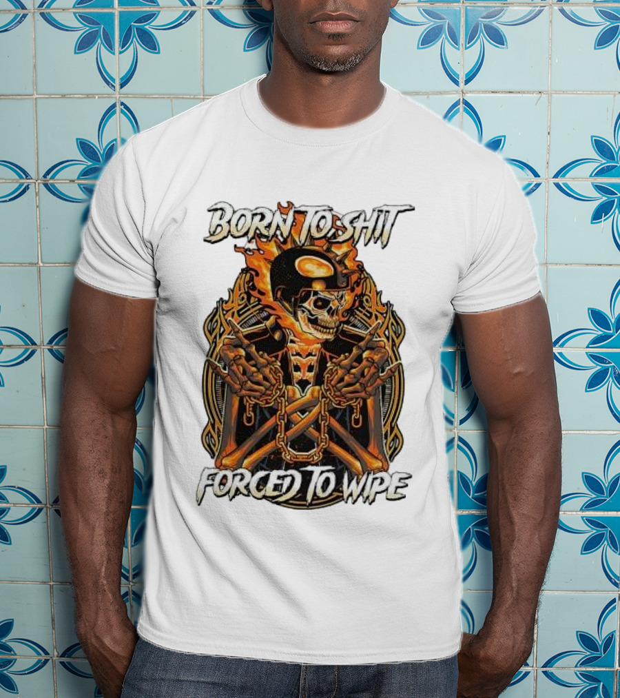 Born To Shit Forced To Wipe Flaming Skeleton Chains T-Shirt