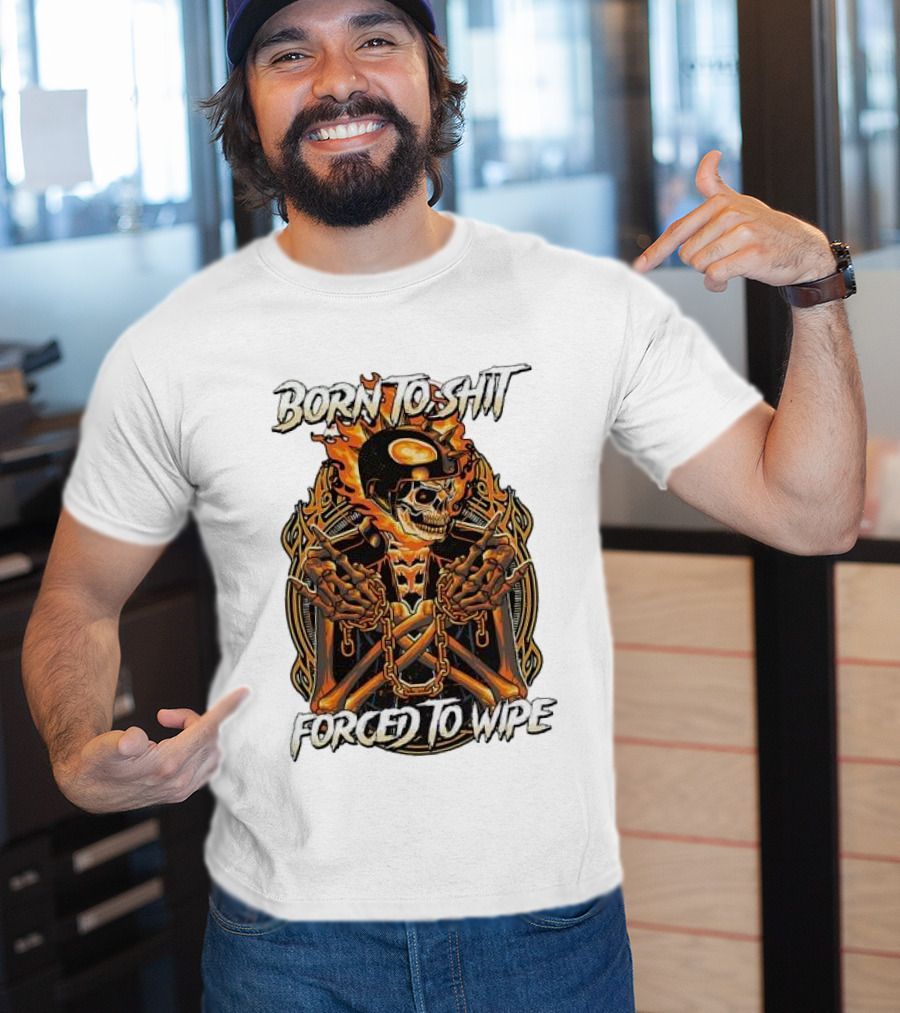 Born To Shit Forced To Wipe Flaming Skeleton Chains T-Shirt