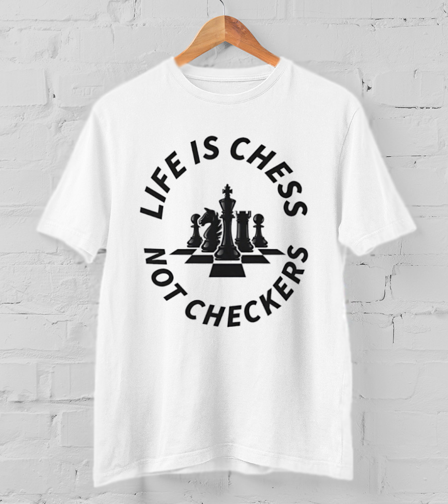 Life Is Chess Not Checkers Chess Pieces On Board T-Shirt