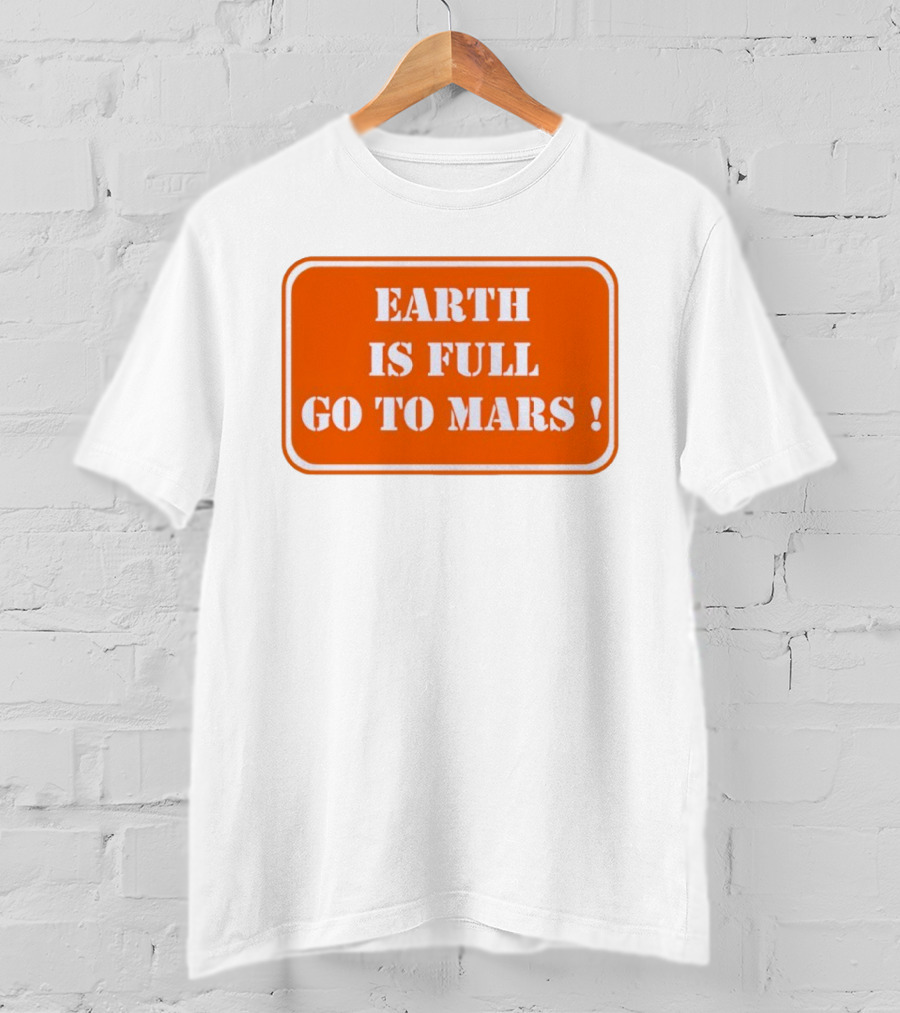 Earth Is Full Go To Mars Sign T-Shirt