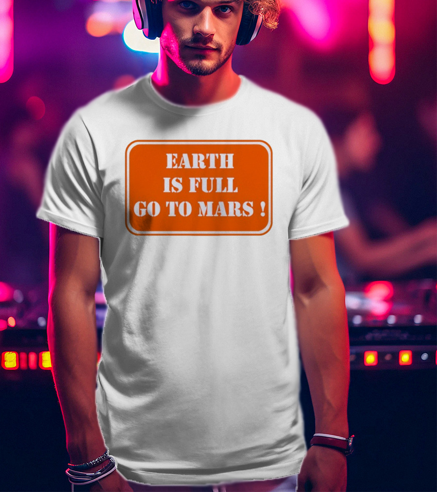 Earth Is Full Go To Mars Sign T-Shirt