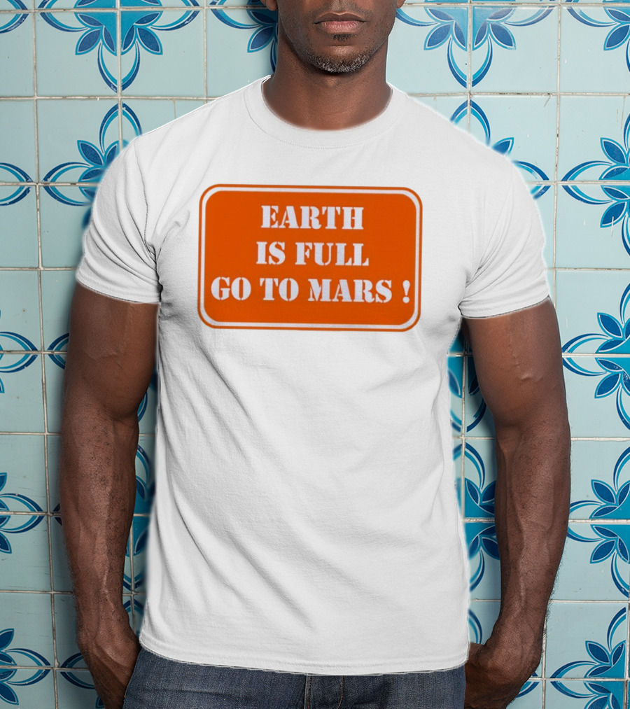 Earth Is Full Go To Mars Sign T-Shirt