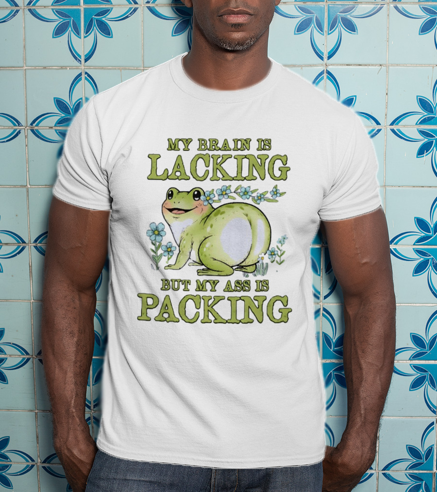 My Brain Is Lacking But My Ass Is Packing Frog Flowers T-Shirt