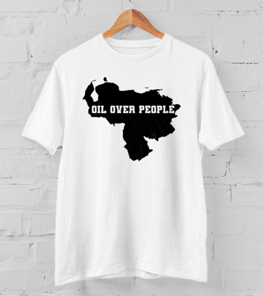 Oil Over People Anti War Venezuelan Message T-Shirt