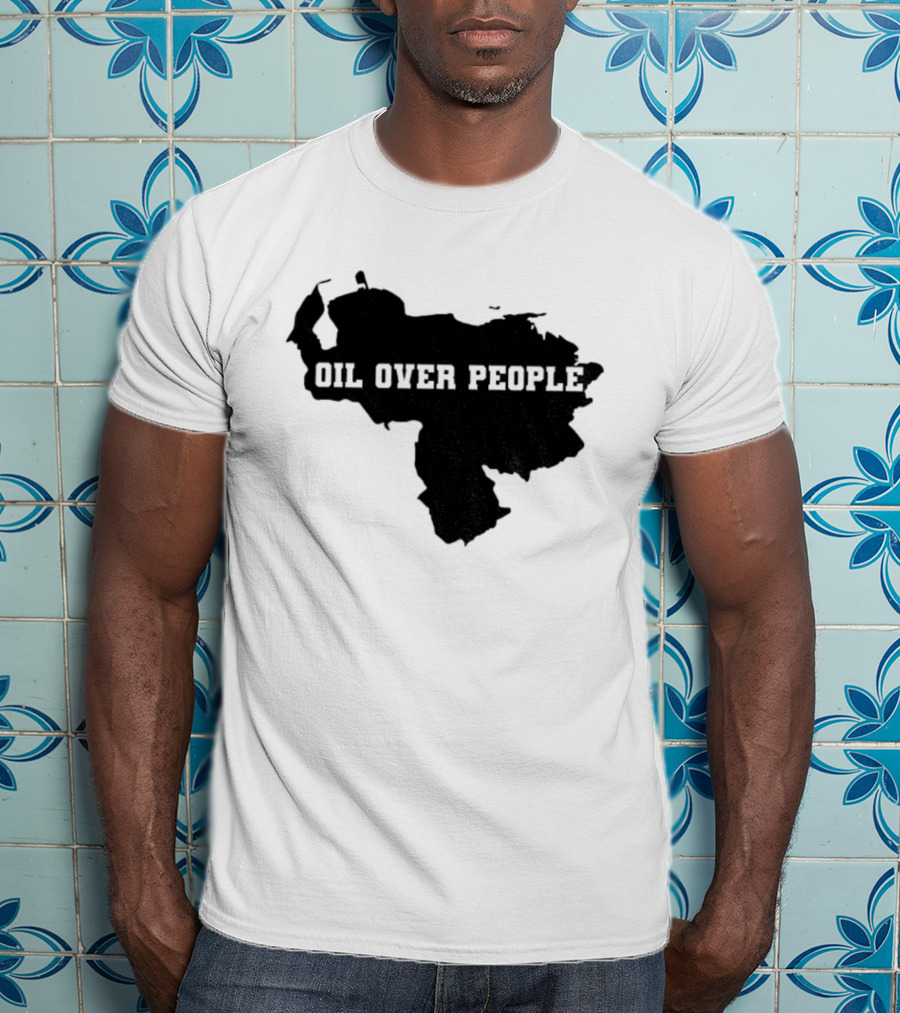 Oil Over People Anti War Venezuelan Message T-Shirt
