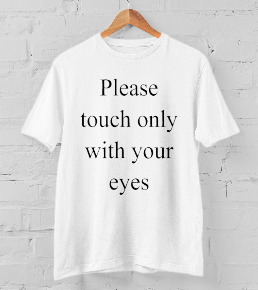 Please Touch Only With Your Eyes T-Shirt