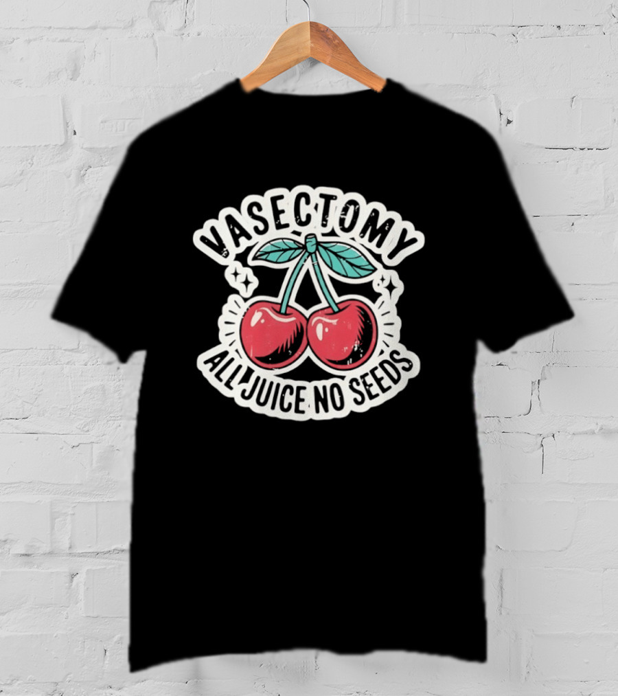 Vasectomy Cherry All Juice No Seeds T-Shirt
