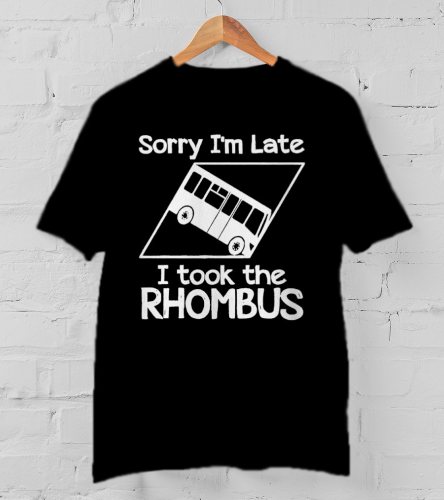Sorry I'm Late I Took The Rhombus Bus Geometry Humor T-Shirt