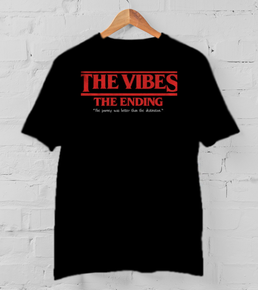 The Vibes The Ending Journey Greater Than Destination Stranger Things Font T-Shirt