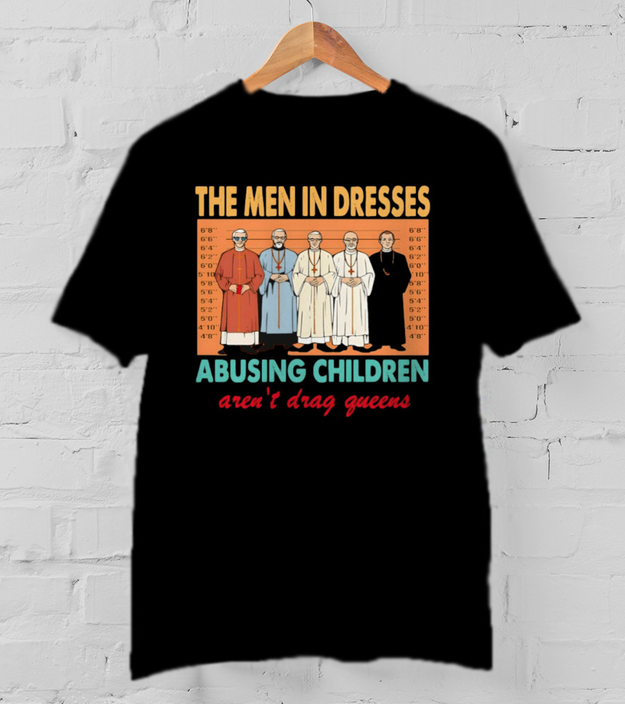 The Men In Dresses Abusing Children Aren’t Drag Queens T-Shirt