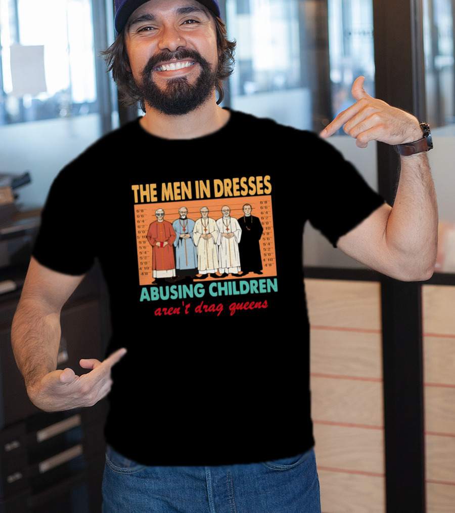 The Men In Dresses Abusing Children Aren’t Drag Queens T-Shirt