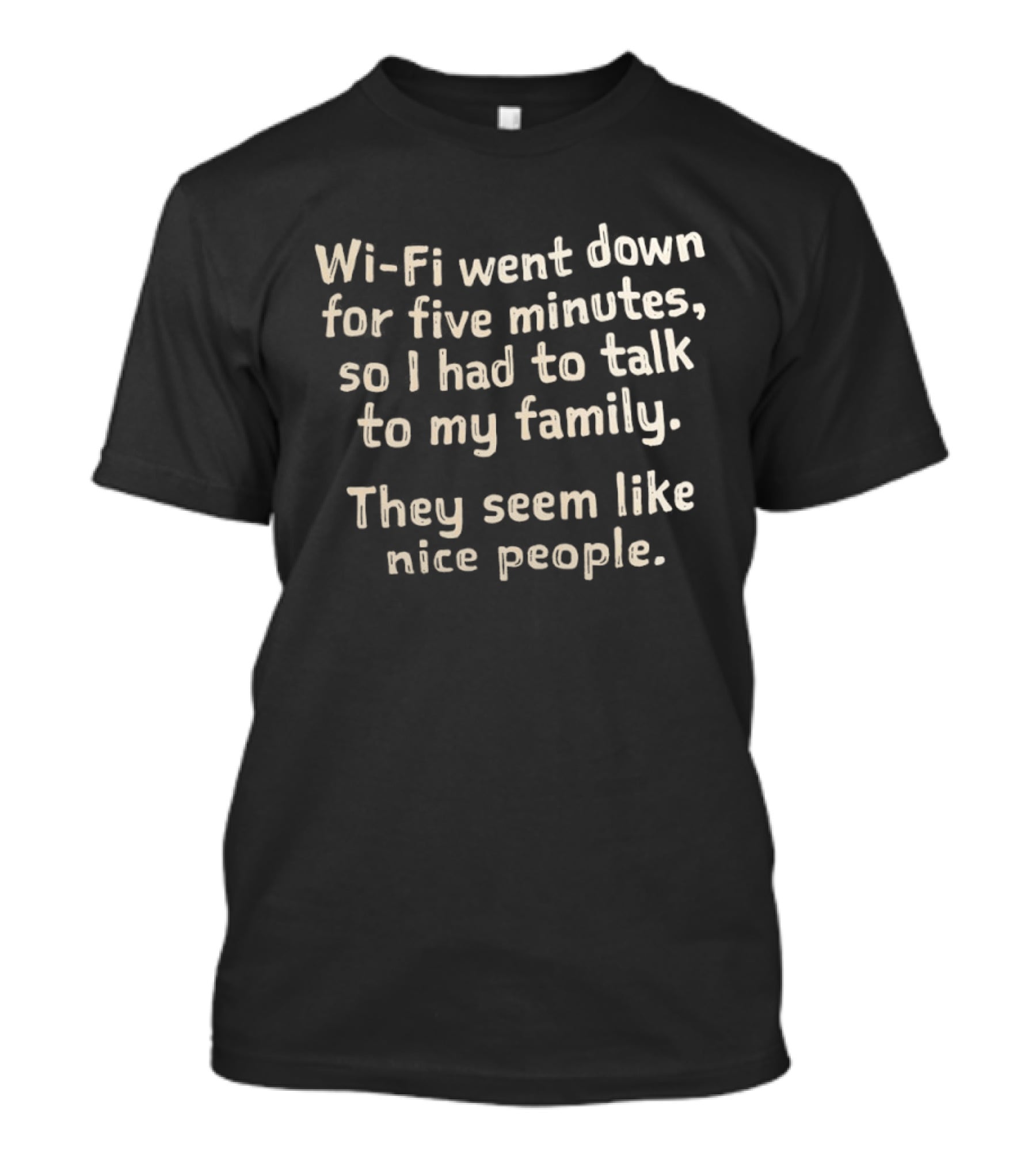 Wi Fi Went Down Had To Talk To My Family Seem Like Nice People T-Shirt