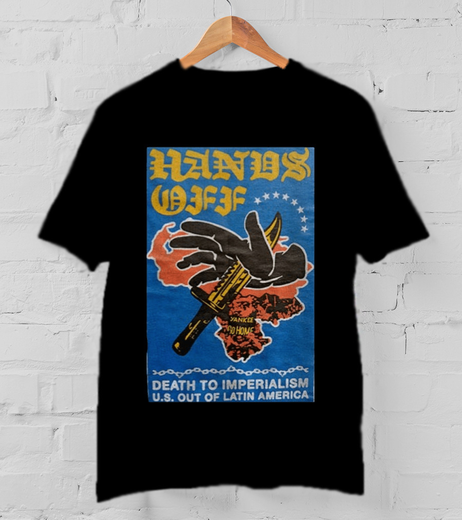Hands Off Yankee Go Home Death To Imperialism US Out Of Latin America T-Shirt