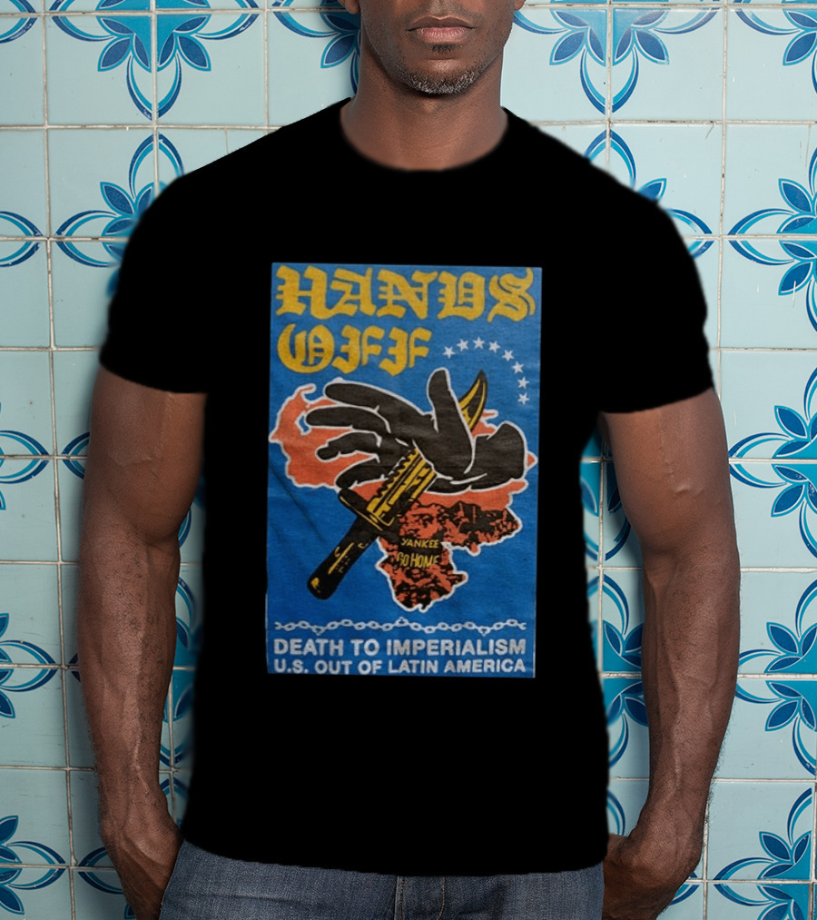 Hands Off Yankee Go Home Death To Imperialism US Out Of Latin America T-Shirt