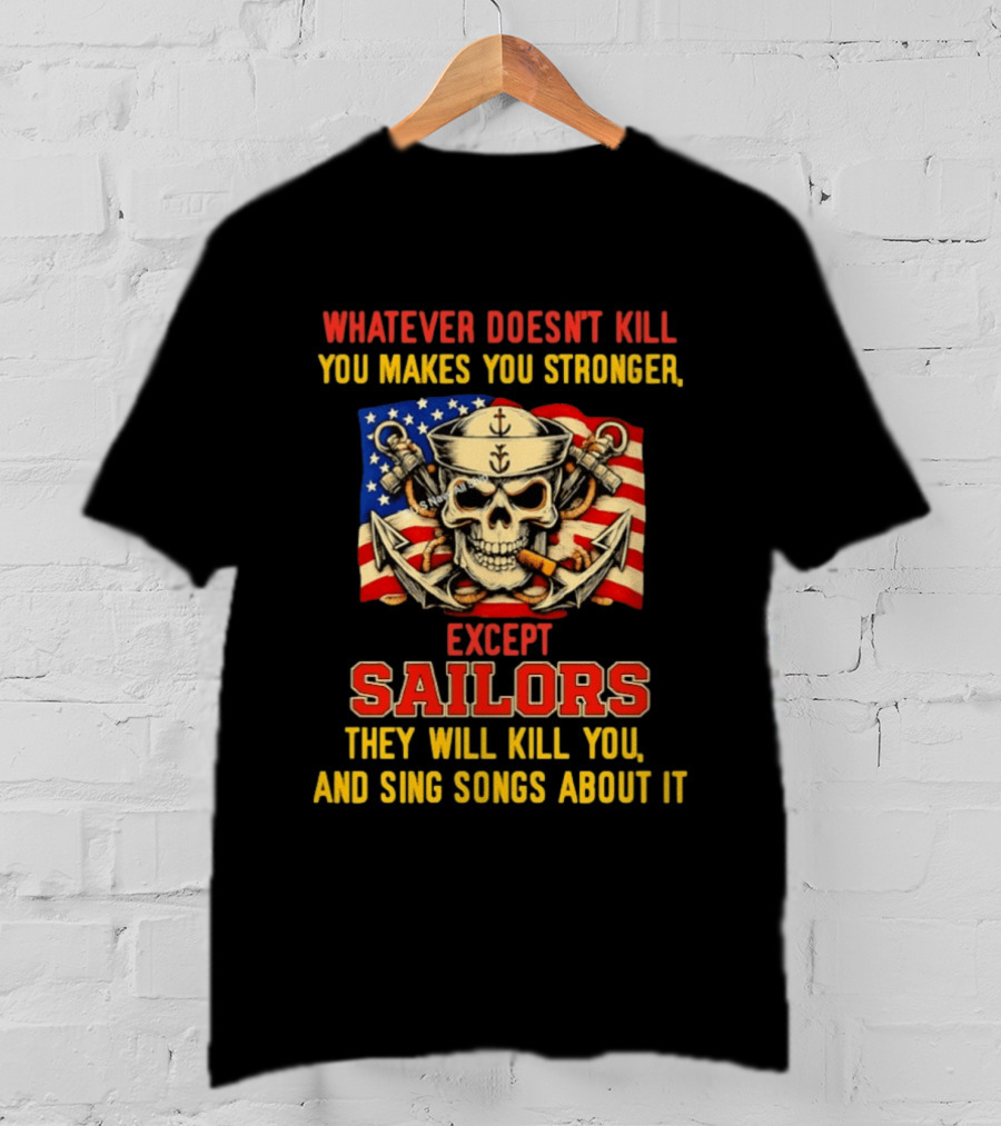 Whatever Doesn't Kill You Makes You Stronger Except Sailors They Will Kill You And Sing Songs About It Skull Navy T-Shirt