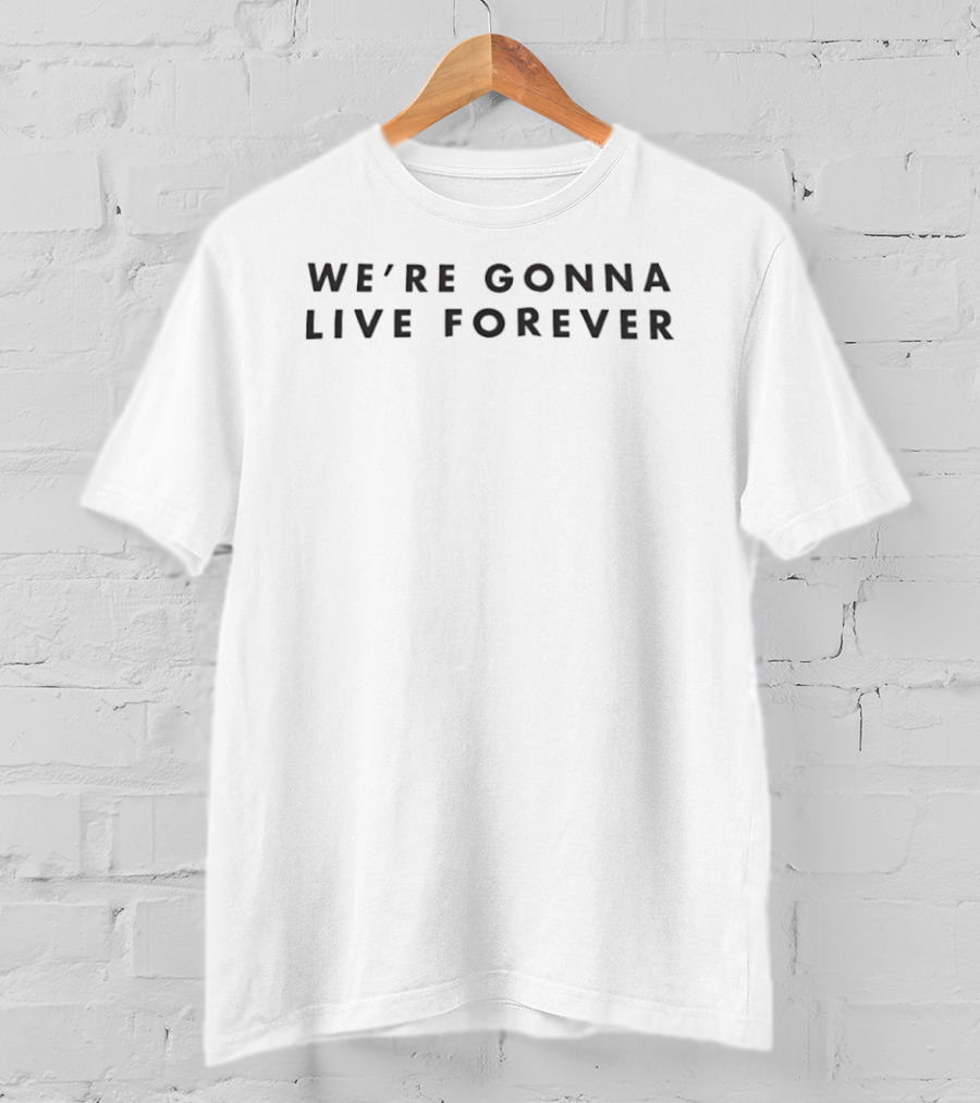 We're Gonna Live Forever Statement Bold T-Shirt
