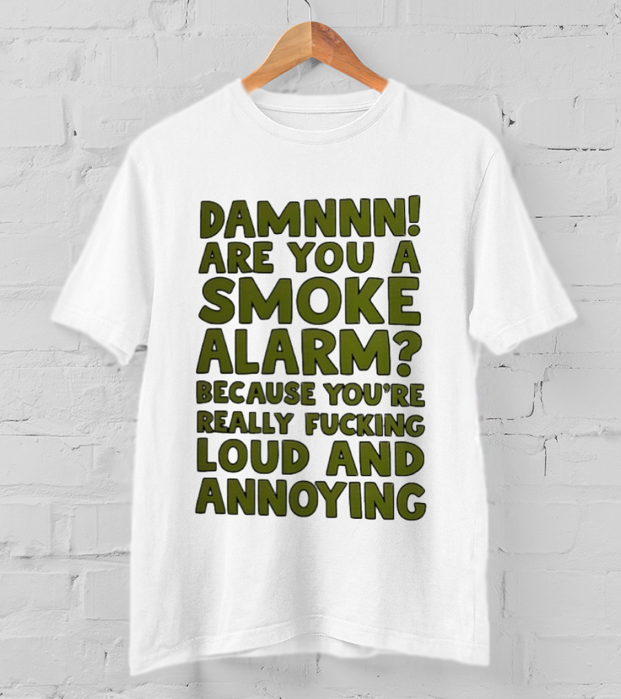 Damnnn Are You A Smoke Alarm Really Loud And Annoying T-Shirt