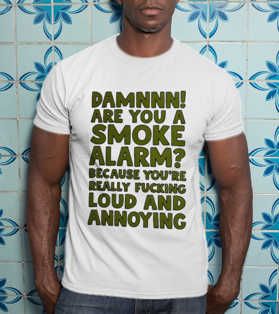 Damnnn Are You A Smoke Alarm Really Loud And Annoying T-Shirt