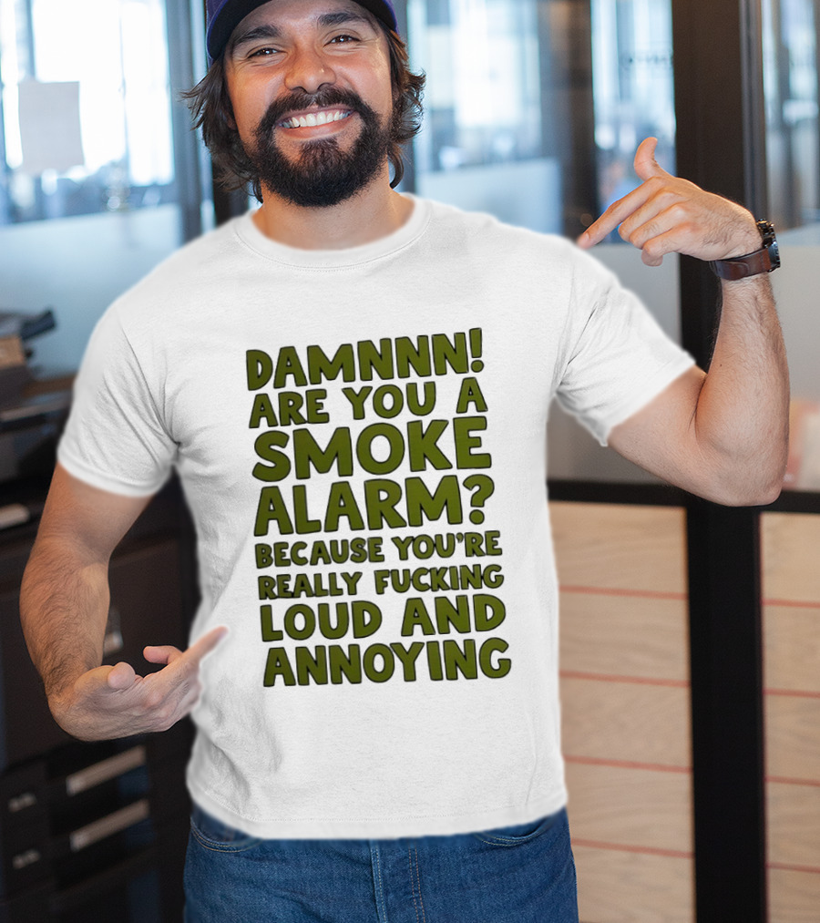 Damnnn Are You A Smoke Alarm Really Loud And Annoying T-Shirt